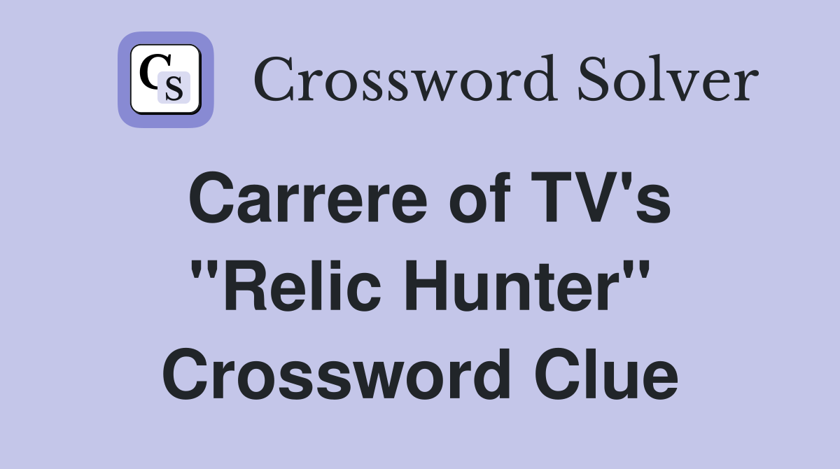 Carrere of TV's "Relic Hunter" Crossword Clue Answers Crossword Solver